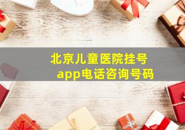 北京儿童医院挂号app电话咨询号码