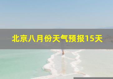 北京八月份天气预报15天