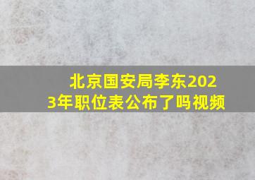 北京国安局李东2023年职位表公布了吗视频