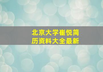 北京大学崔悦简历资料大全最新