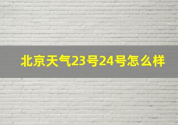 北京天气23号24号怎么样