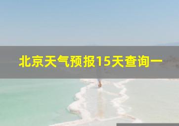 北京天气预报15天查询一