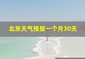 北京天气预报一个月30天