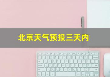 北京天气预报三天内