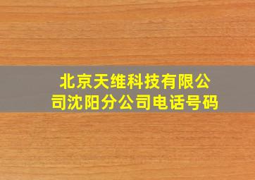 北京天维科技有限公司沈阳分公司电话号码