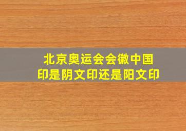 北京奥运会会徽中国印是阴文印还是阳文印