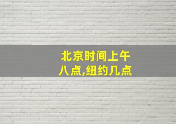 北京时间上午八点,纽约几点