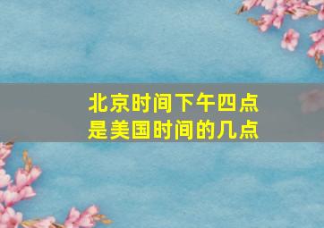 北京时间下午四点是美国时间的几点