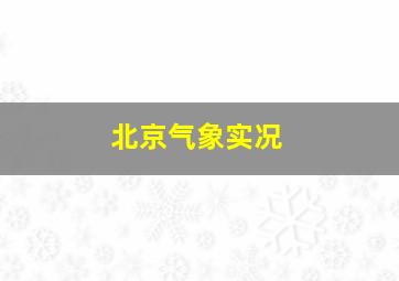 北京气象实况