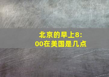 北京的早上8:00在美国是几点