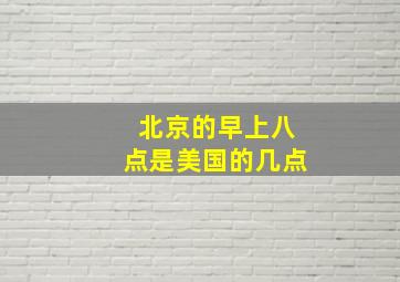 北京的早上八点是美国的几点