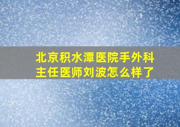 北京积水潭医院手外科主任医师刘波怎么样了