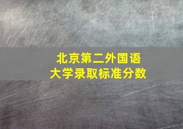 北京第二外国语大学录取标准分数