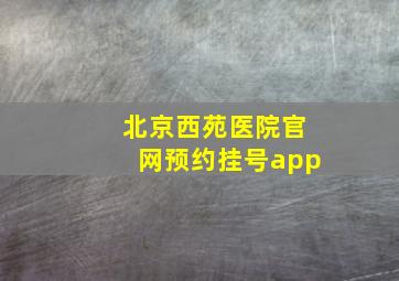 北京西苑医院官网预约挂号app