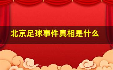 北京足球事件真相是什么