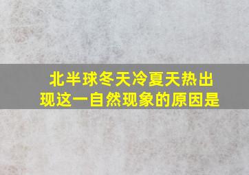 北半球冬天冷夏天热出现这一自然现象的原因是