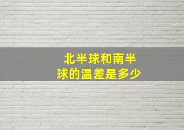 北半球和南半球的温差是多少