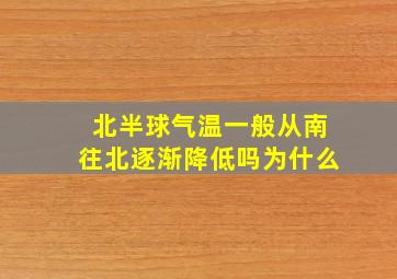 北半球气温一般从南往北逐渐降低吗为什么