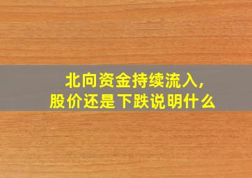 北向资金持续流入,股价还是下跌说明什么