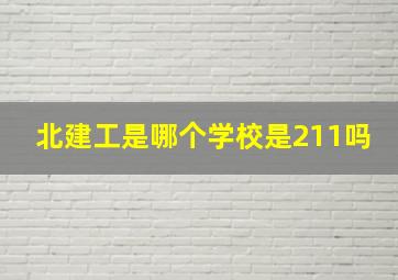 北建工是哪个学校是211吗