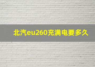 北汽eu260充满电要多久