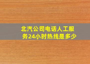 北汽公司电话人工服务24小时热线是多少