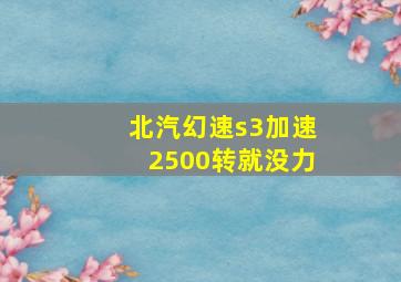 北汽幻速s3加速2500转就没力