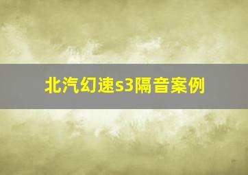 北汽幻速s3隔音案例