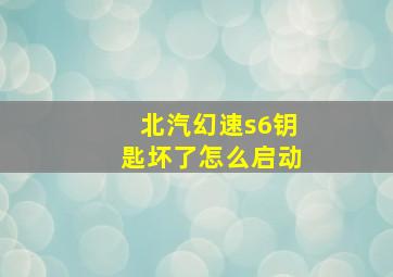 北汽幻速s6钥匙坏了怎么启动