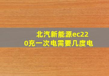 北汽新能源ec220充一次电需要几度电