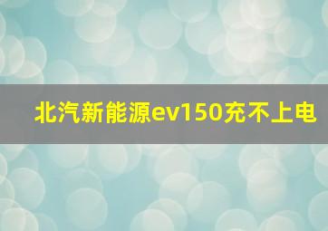 北汽新能源ev150充不上电