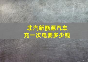 北汽新能源汽车充一次电要多少钱