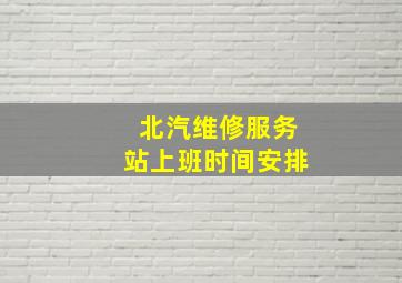 北汽维修服务站上班时间安排