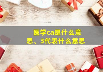 医学ca是什么意思、3代表什么意思