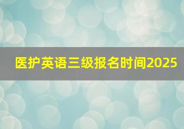 医护英语三级报名时间2025