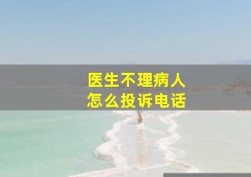 医生不理病人怎么投诉电话