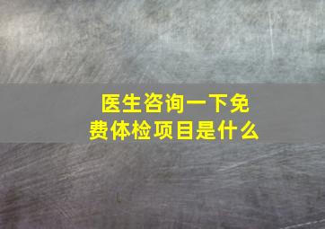 医生咨询一下免费体检项目是什么