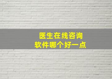 医生在线咨询软件哪个好一点