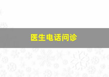 医生电话问诊