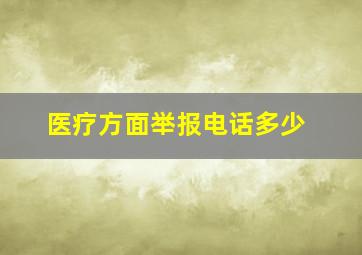 医疗方面举报电话多少