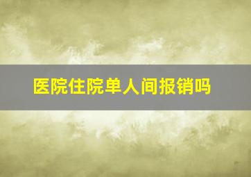 医院住院单人间报销吗