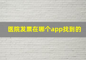 医院发票在哪个app找到的