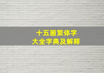 十五画繁体字大全字典及解释