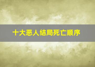 十大恶人结局死亡顺序