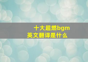 十大超燃bgm英文翻译是什么