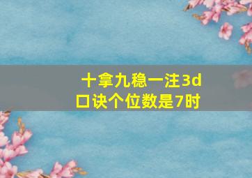 十拿九稳一注3d口诀个位数是7时