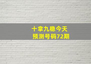 十拿九稳今天预测号码72期