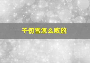 千仞雪怎么败的