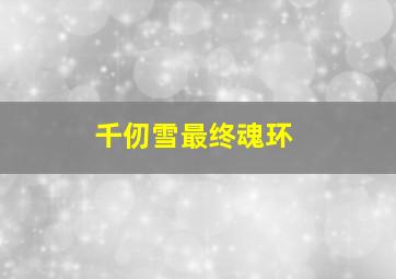 千仞雪最终魂环