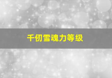 千仞雪魂力等级